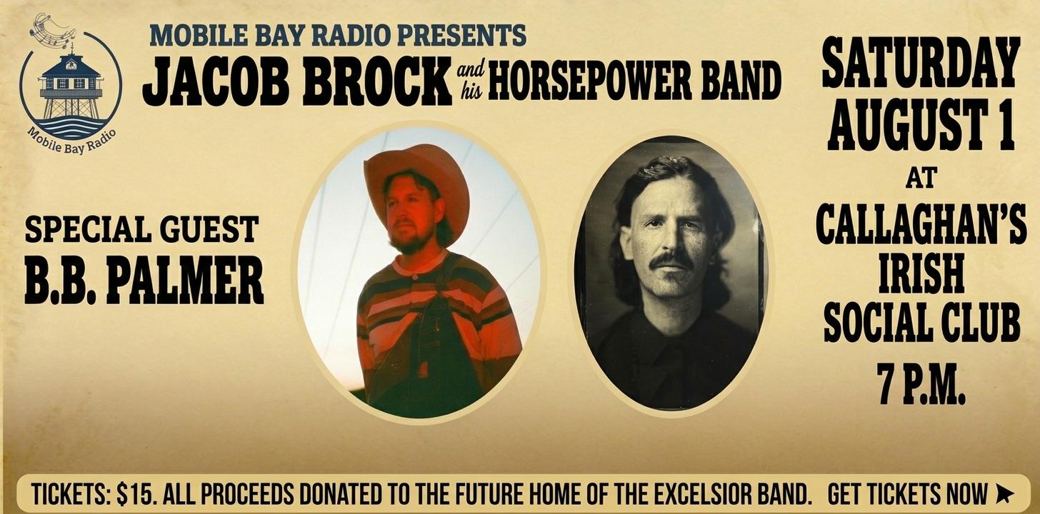 Mobile Bay Radio presents Jacob Brock and his Horsepower Band with special guest B.B. Palmer — Saturday August 1 at Callaghan's Irish Social Club, 7 PM. Tickets $15, all proceeds donated to the future home of the Excelsior Band.